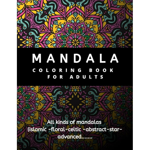 Download Mandala Coloring Book For Adults All Kinds Of Mandalas Islamic Floral Celtic Abstract Star Advanced Stress Relief Mindfulness Stress Management Relaxation Stress Relieving Beautiful Flowers And Amazing Swirls Patterns For Beginners And