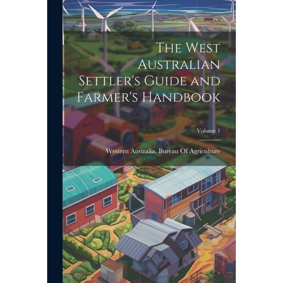 The West Australian Settler's Guide and Farmer's Handbook; Volume 1, (Paperback)