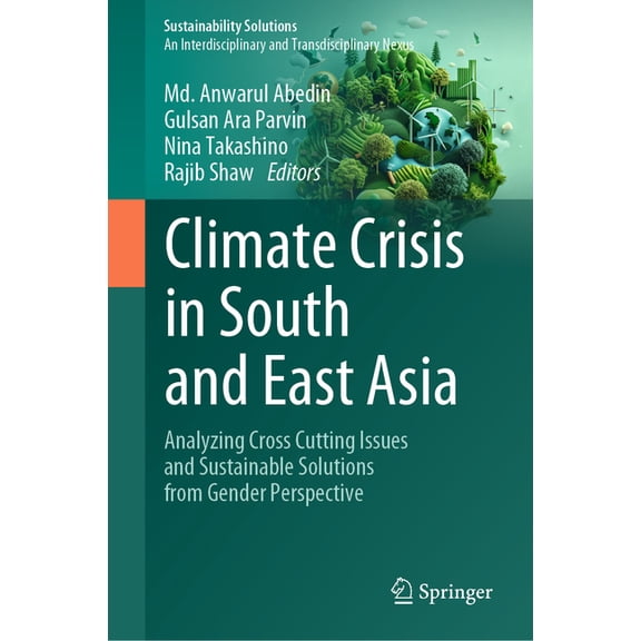 Sustainability Solutions Climate Crisis in South and East Asia: Analyzing Cross Cutting Issues and Sustainable Solutions from Gender Perspective, (Hardcover)