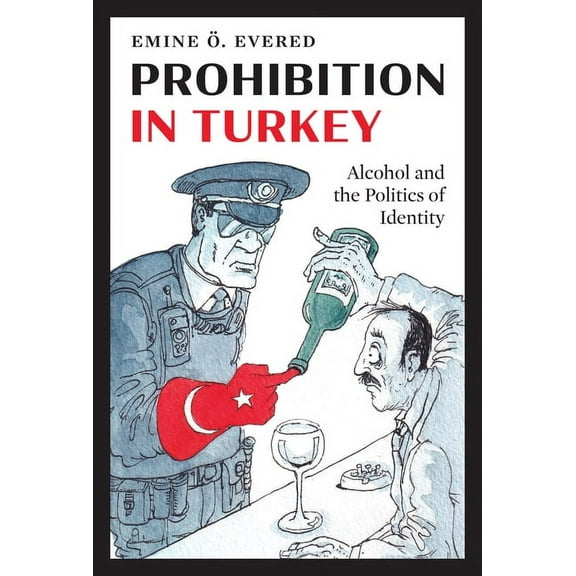 Prohibition in Turkey: Alcohol and the Politics of Identity, (Hardcover)