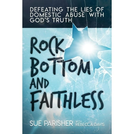 Rock Bottom and Faithless : Defeating the Lies of Domestic Abuse with God's Truth (Paperback)