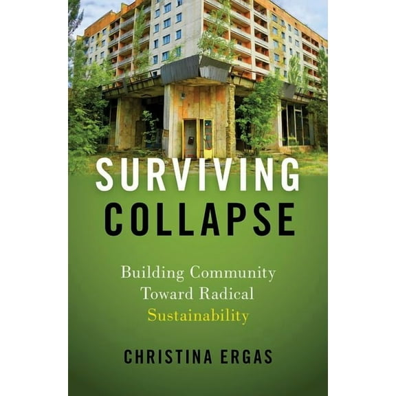 Surviving Collapse: Building Community Toward Radical Sustainability, (Hardcover)