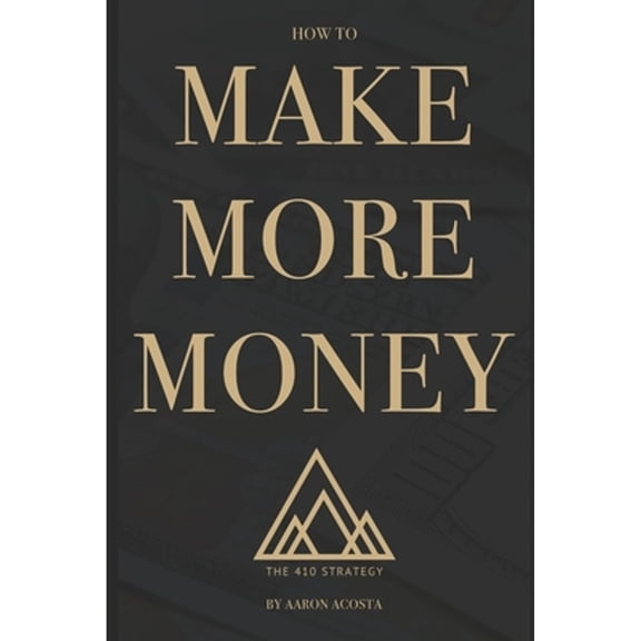 The 410 Strategy: How To Make More Money (Paperback) by Aaron Acosta