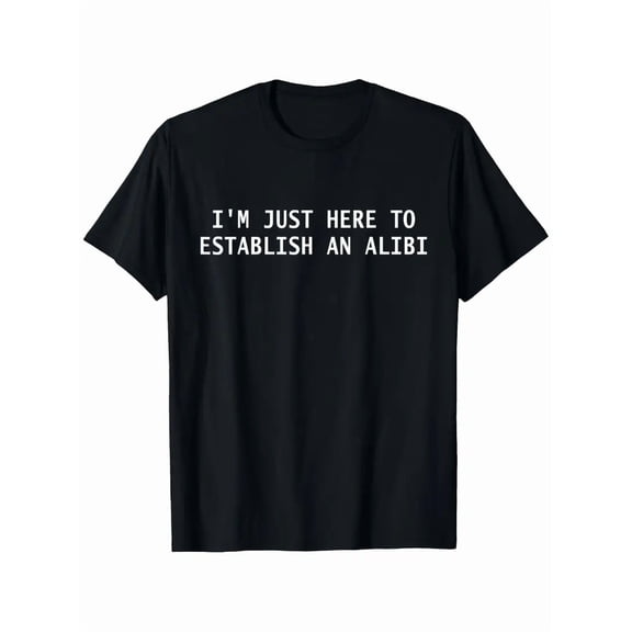 Funny "I'm Just Here to Establish an Alibi" T-Shirt - with Text - Lightweight Everyday Tee for Men & Women - All-Season Casual Shirt - Perfect for Gym, Parties, Dates - Machine