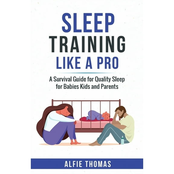 Sleep Training Like a Pro: A Survival Guide for Quality Sleep for Babies, Kids, and Parents, (Paperback)