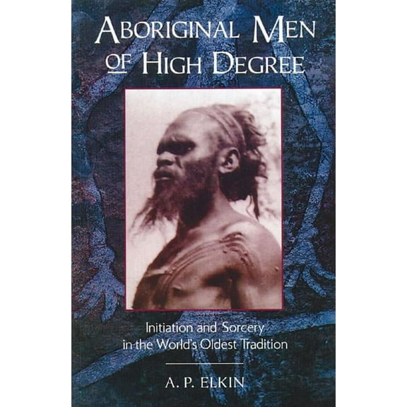 Aboriginal Men of High Degree: Initiation and Sorcery in the World's Oldest Tradition, (Paperback)