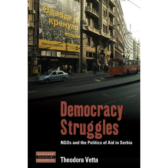 Dislocations Democracy Struggles: NGOs and the Politics of Aid in Serbia, Book 25, (Hardcover)