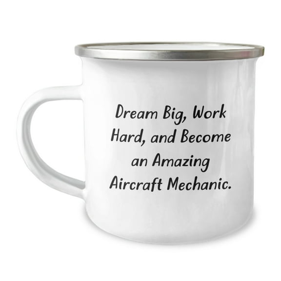 Funny Inspirational Gifts from Friends to Aircraft Mechanic Men Birthday Unique Camping Mug - Dream Big, Work Hard, And Become An Amazing Aircraft Mechanic.