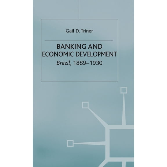 Banking and Economic Development: Brazil, 1889-1930, (Hardcover)