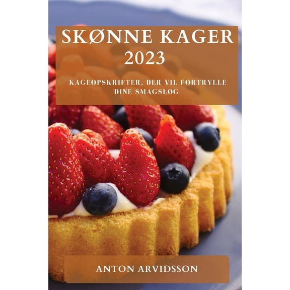 Skønne Kager 2023: Kageopskrifter, der vil fortrylle dine smagsløg, (Paperback)