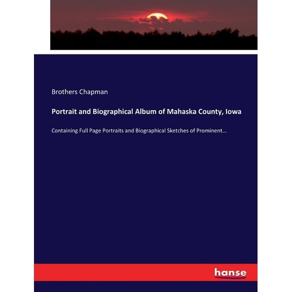 Portrait and Biographical Album of Mahaska County, Iowa: Containing Full Page Portraits and Biographical Sketches of Pro, (Paperback)