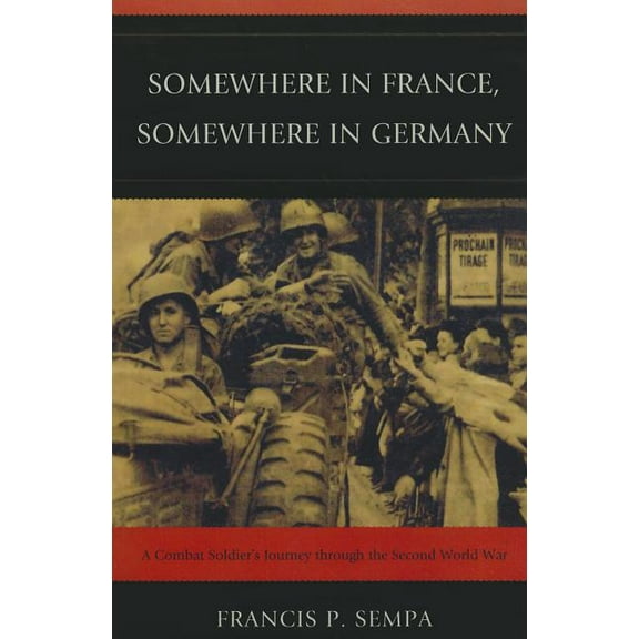 Somewhere in France, Somewhere in Germany: A Combat Soldier's Journey Through the Second World War, (Paperback)