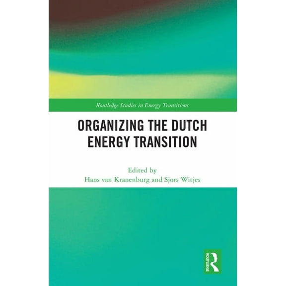 Routledge Studies in Energy Transitions Organizing the Dutch Energy Transition, (Hardcover)