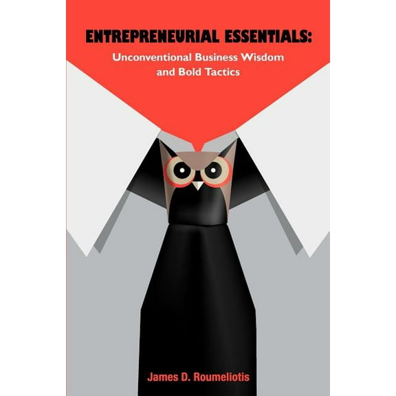 Entrepreneurial Essentials: Unconventional Business Wisdom and Bold Tactics