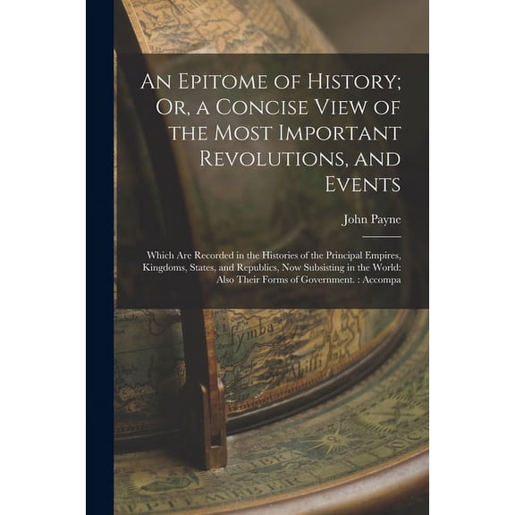 An Epitome of History; Or, a Concise View of the Most Important Revolutions, and Events (Paperback)