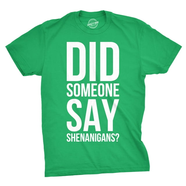 Mens Did Someone Say Shenanigans Funny Saint St Patricks Day Shamrock T Shirt (Green) - M