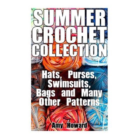 Pre-Owned Summer Crochet Collection: Hats, Purses, Swimsuits, Bags and Many Other Patterns: (Crochet Patterns, Crochet Stitches)