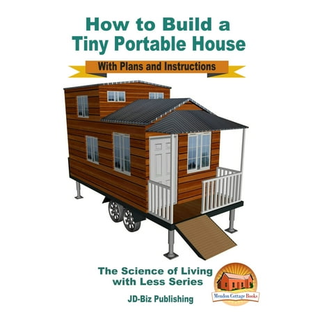 How to Build a Tiny Portable House: With Plans and Instructions -