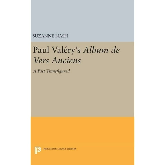Princeton Legacy Library Paul Valery's Album Des Vers Anciens: A Past Transfigured, Book 754, (Hardcover)