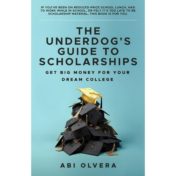 The Underdog's Guide to Scholarships: Get Big Money for Your Dream College, (Paperback)