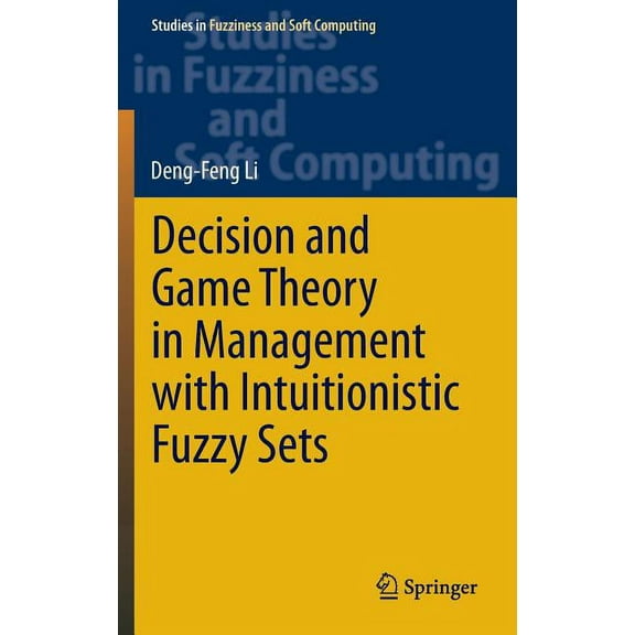 Studies in Fuzziness and Soft Computing Decision and Game Theory in Management with Intuitionistic Fuzzy Sets, Book 308, (Hardcover)