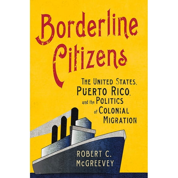 United States in the World Borderline Citizens: The United States, Puerto Rico, and the Politics of Colonial Migration, (Hardcover)
