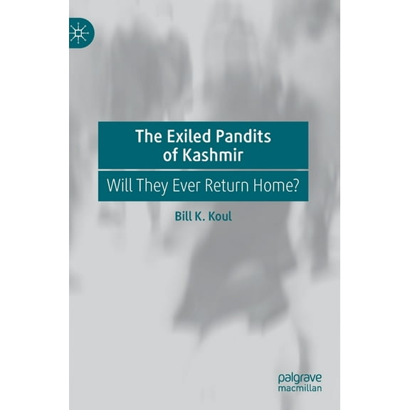The Exiled Pandits of Kashmir: Will They Ever Return Home?, (Hardcover)