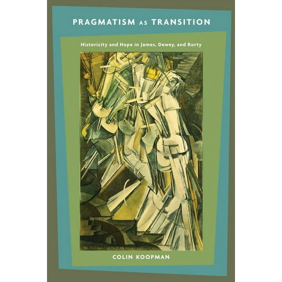 Pragmatism as Transition: Historicity and Hope in James, Dewey, and Rorty, (Paperback)