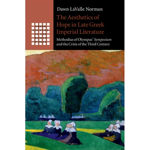 Greek Culture in the Roman World The Aesthetics of Hope in Late Greek Imperial Literature, (Hardcover)