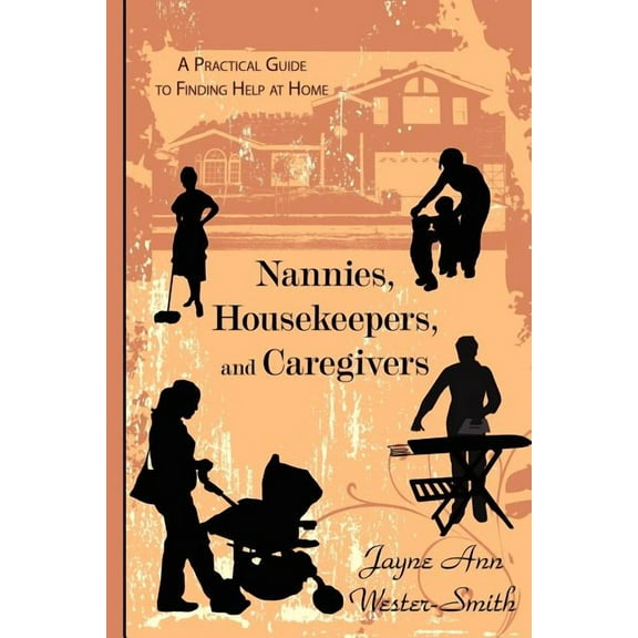 Nannies, Housekeepers, and Caregivers: A Practical Guide to Finding Help at Home