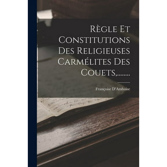 Règle Et Constitutions Des Religieuses Carmélites Des Couets, ........ (Paperback)