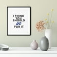 thumbnail image 2 of I Think You Should Just Go For It 8 x 10 UNFRAMED Print Novelty Decor Wall Art, 2 of 3