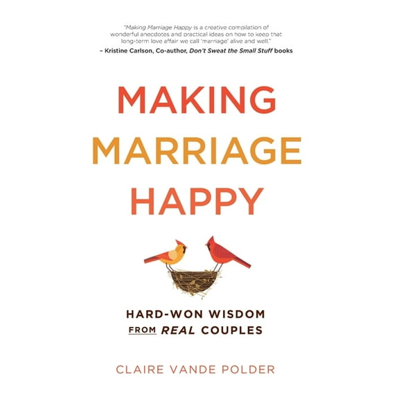 Making Marriage Happy: Hard-Won Wisdom from Real Couples, (Hardcover)