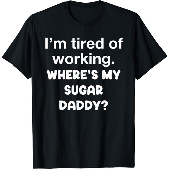 Sugar Daddy Applications Open Funny Girl Joke Working Meme T-Shirt