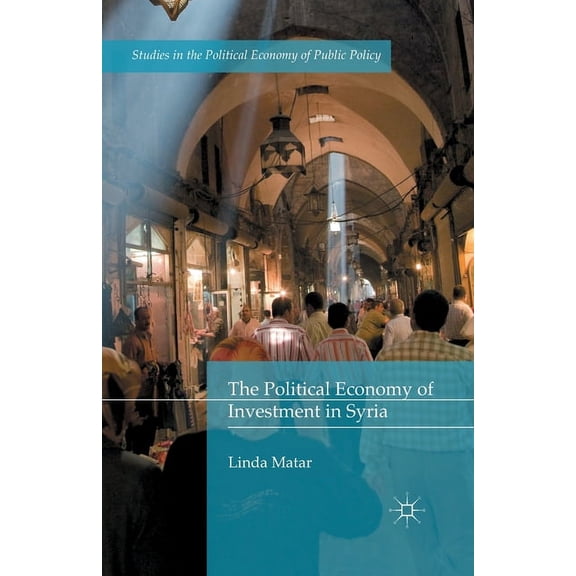 Studies in the Political Economy of Publ The Political Economy of Investment in Syria, (Paperback)