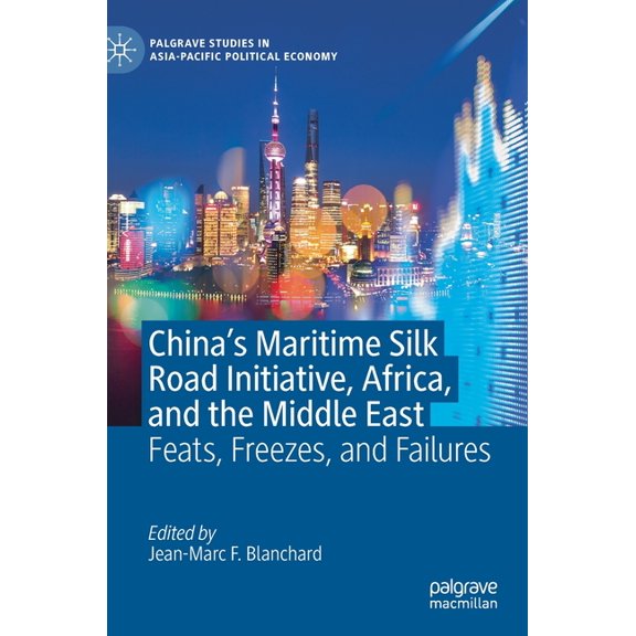 Palgrave Studies in Asia-Pacific Politic China's Maritime Silk Road Initiative, Africa, and the Middle East: Feats, Freezes, and Failures, (Hardcover)