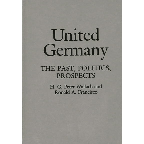 Contributions in Political Science United Germany: The Past, Politics, Prospects, (Hardcover)