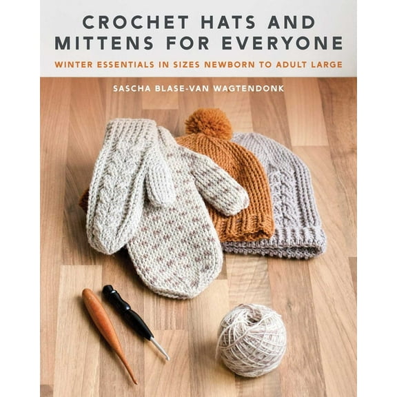 Crochet Hats and Mittens for Everyone: Winter Essentials in Sizes Newborn to Adult Large, (Paperback)