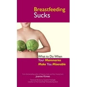 Breastfeeding Sucks : What to Do When Your Mammaries Make You Miserable, Used [Paperback]