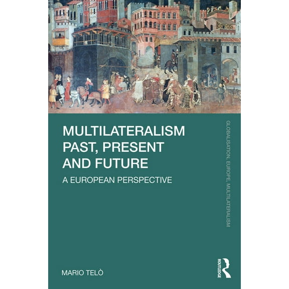 Globalisation, Europe, and Multilaterali Multilateralism Past, Present and Future: A European Perspective, (Paperback)