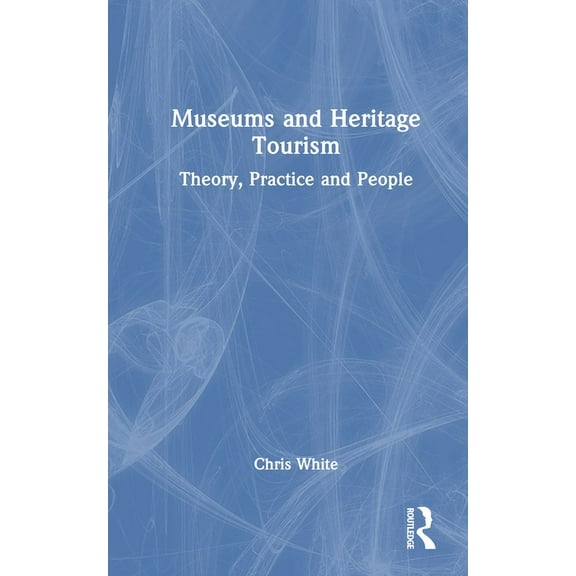 Museums and Heritage Tourism: Theory, Practice and People, (Hardcover)