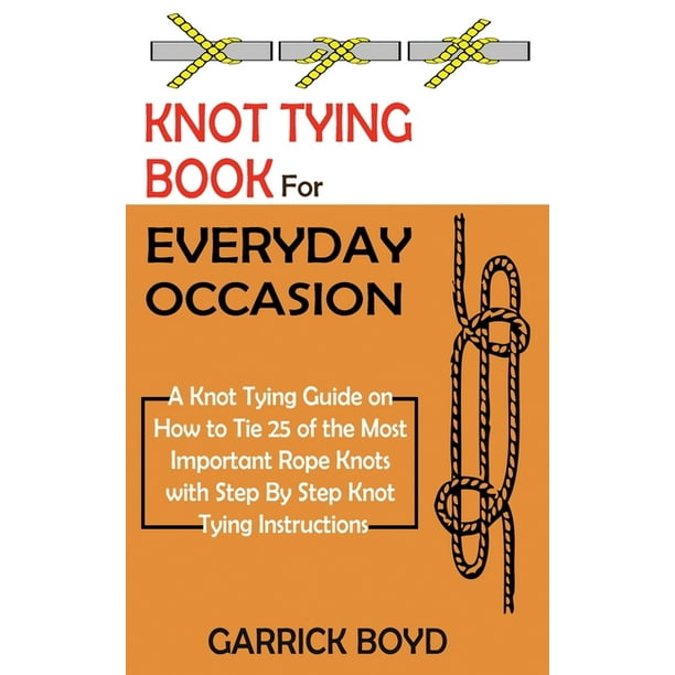 Knot Tying Book for Everyday Occasion : A Knot Tying Guide on How to ...