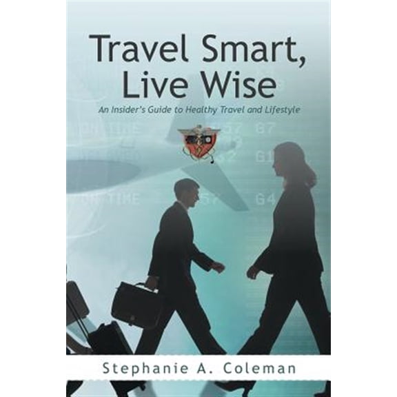 Pre-Owned Travel Smart, Live Wise : An Insider?s Guide to Healthy Travel and Lifestyle