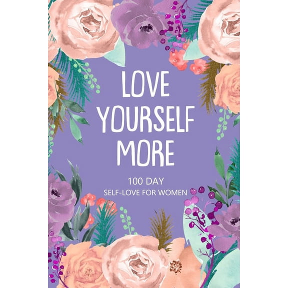 Love Yourself More 100 Day Self-Love for Women: Daily Question Book, Creative Writing for Happiness, Self Care Journal, , (Paperback)