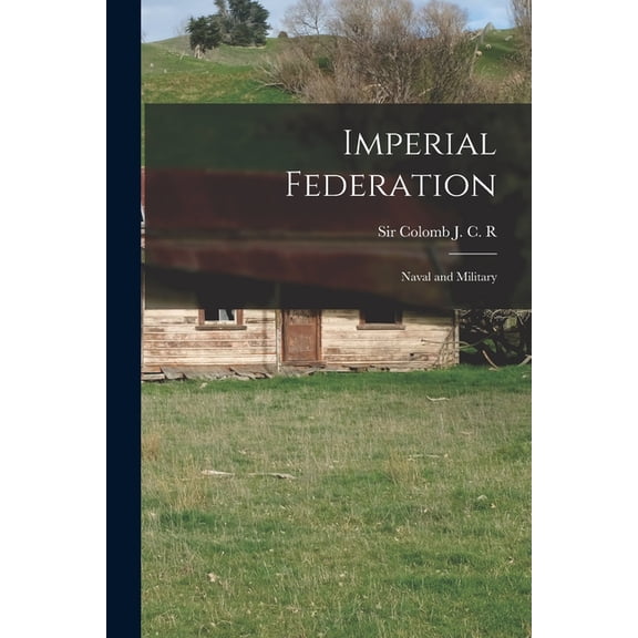 Imperial Federation: Naval and Military, (Paperback)