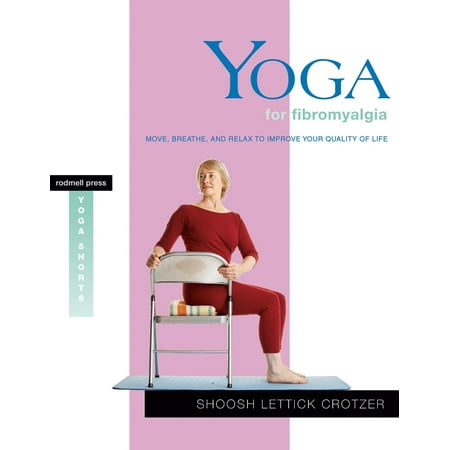 Yoga for Fibromyalgia : Move, Breathe, and Relax to Improve Your Quality of
