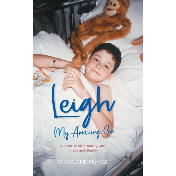 Leigh, My Amazing Son: He carried his disability with grace and dignity, (Hardcover)