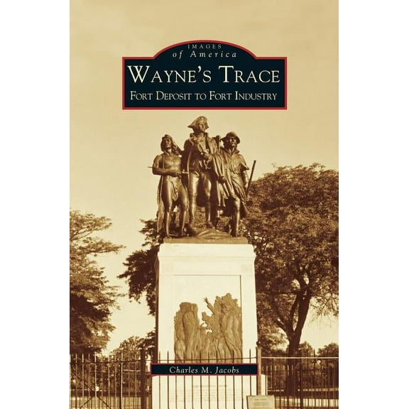 Wayne's Trace: Fort Deposit to Fort Industry (Hardcover)