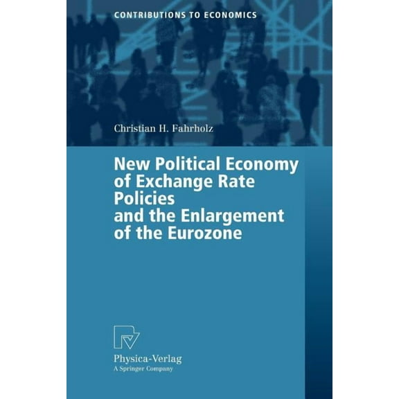 Contributions to Economics New Political Economy of Exchange Rate Policies and the Enlargement of the Eurozone, (Paperback)