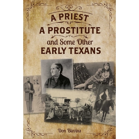 A Priest, A Prostitute, and Some Other Early Texans: The Lives Of Fourteen Lone Star State Pioneers, (Paperback)